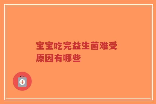 宝宝吃完益生菌难受 原因有哪些-第1张图片-超越