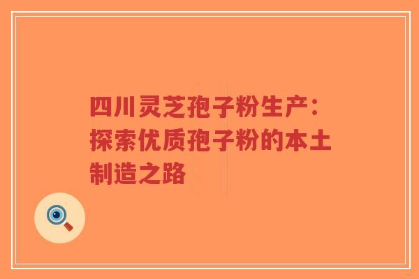 四川灵芝孢子粉生产:探索优质孢子粉的本土制造之路-第1张图片-超越 四川灵芝孢子粉生产:探索优质孢子粉的本土制造之路-第1张图片-超越