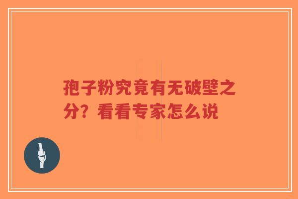 孢子粉究竟有无破壁之分?看看专家怎么说-第1张图片-超越 孢子粉究竟有无破壁之分?看看专家怎么说-第1张图片-超越