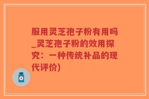 服用灵芝孢子粉有用吗_灵芝孢子粉的效用探究:一种传统补品的现代评价)-第1张图片-超越 服用灵芝孢子粉有用吗_灵芝孢子粉的效用探究:一种传统补品的现代评价)-第1张图片-超越