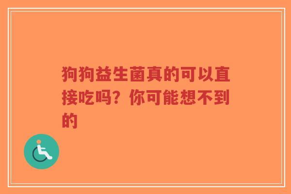 狗狗益生菌真的可以直接吃吗?你可能想不到的-第1张图片-超越 狗狗益生菌真的可以直接吃吗?你可能想不到的-第1张图片-超越
