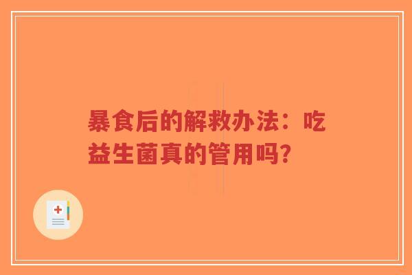 暴食后的解救办法:吃益生菌真的管用吗?-第1张图片-超越 暴食后的解救办法:吃益生菌真的管用吗?-第1张图片-超越