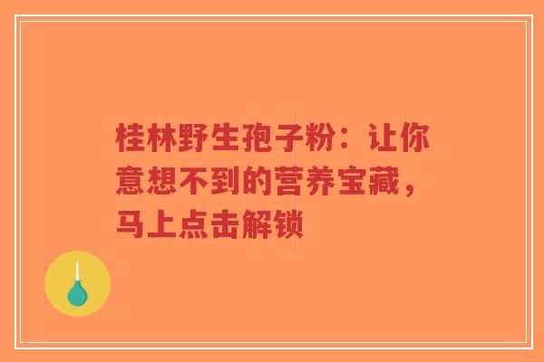 桂林野生孢子粉:让你意想不到的营养宝藏,马上点击解锁-第1张图片-超越 桂林野生孢子粉:让你意想不到的营养宝藏,马上点击解锁-第1张图片-超越