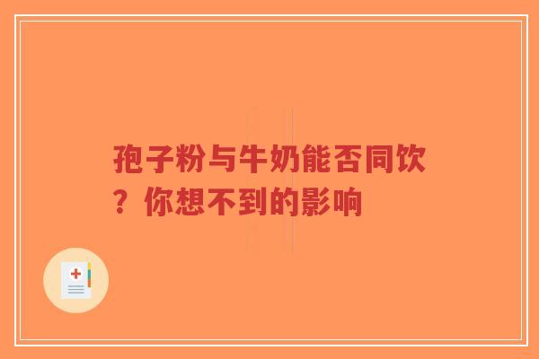 孢子粉与牛奶能否同饮?你想不到的影响-第1张图片-超越 孢子粉与牛奶能否同饮?你想不到的影响-第1张图片-超越
