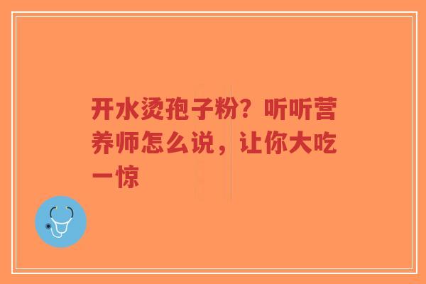 开水烫孢子粉?听听营养师怎么说,让你大吃一惊-第1张图片-超越 开水烫孢子粉?听听营养师怎么说,让你大吃一惊-第1张图片-超越