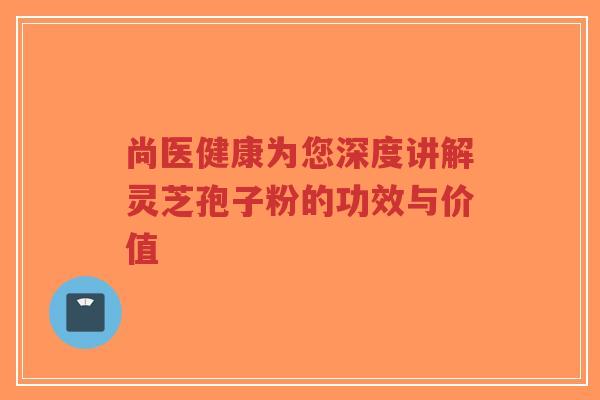 尚医健康为您深度讲解灵芝孢子粉的功效与价值-第1张图片-超越 尚医健康为您深度讲解灵芝孢子粉的功效与价值-第1张图片-超越