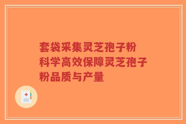 套袋采集灵芝孢子粉 科学高效保障灵芝孢子粉品质与产量-第1张图片-超越 套袋采集灵芝孢子粉 科学高效保障灵芝孢子粉品质与产量-第1张图片-超越