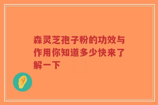 森灵芝孢子粉的功效与作用你知道多少快来了解一下-第1张图片-超越