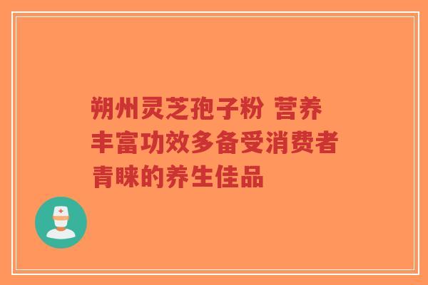 朔州灵芝孢子粉 营养丰富功效多备受消费者青睐的养生佳品-第1张图片-超越 朔州灵芝孢子粉 营养丰富功效多备受消费者青睐的养生佳品-第1张图片-超越