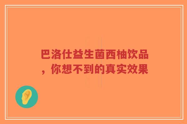巴洛仕益生菌西柚饮品,你想不到的真实效果-第1张图片-超越 巴洛仕益生菌西柚饮品,你想不到的真实效果-第1张图片-超越