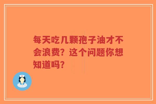 每天吃几颗孢子油才不会浪费?这个问题你想知道吗?-第1张图片-超越 每天吃几颗孢子油才不会浪费?这个问题你想知道吗?-第1张图片-超越