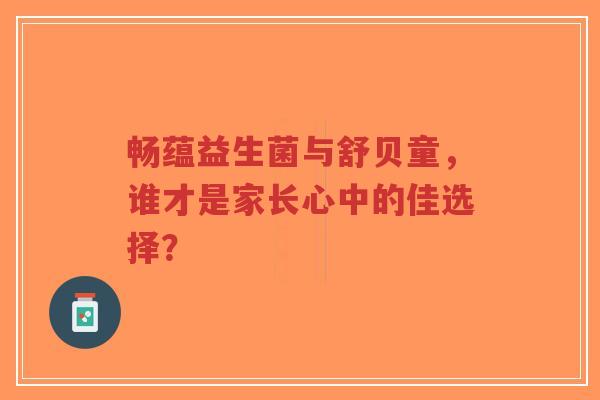 畅蕴益生菌与舒贝童,谁才是家长心中的佳选择?-第1张图片-超越 畅蕴益生菌与舒贝童,谁才是家长心中的佳选择?-第1张图片-超越