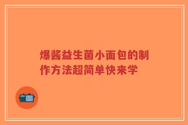 爆酱益生菌小面包的制作方法超简单快来学-第1张图片-超越 爆酱益生菌小面包的制作方法超简单快来学-第1张图片-超越