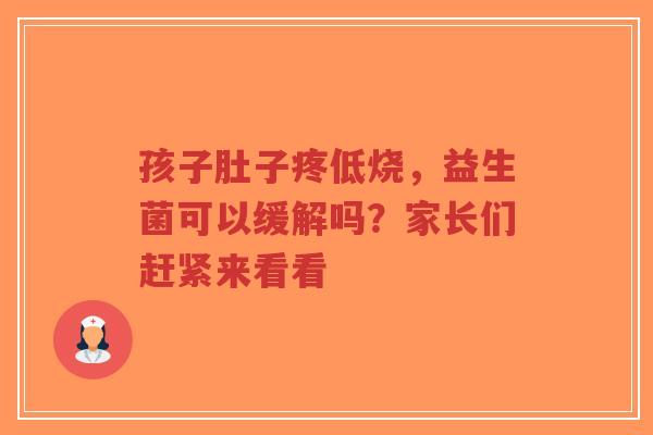 孩子肚子疼低烧,益生菌可以缓解吗?家长们赶紧来看看-第1张图片-超越 孩子肚子疼低烧,益生菌可以缓解吗?家长们赶紧来看看-第1张图片-超越