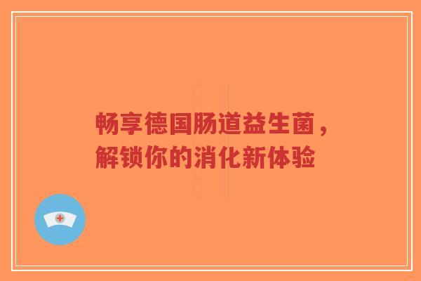 畅享德国肠道益生菌，解锁你的消化新体验-第1张图片-超越