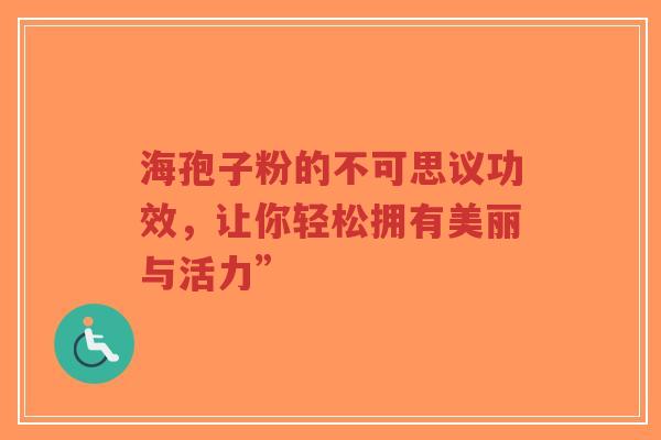 海孢子粉的不可思议功效，让你轻松拥有美丽与活力”-第1张图片-超越