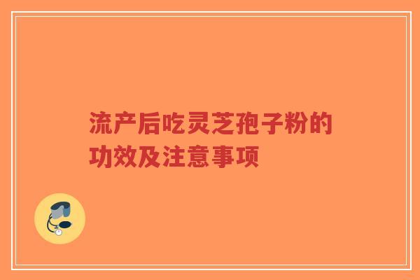 流产后吃灵芝孢子粉的功效及注意事项-第1张图片-超越 流产后吃灵芝孢子粉的功效及注意事项-第1张图片-超越