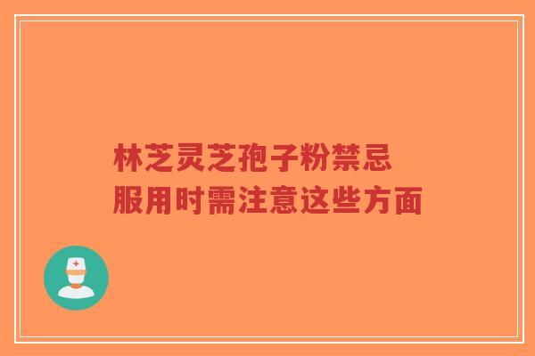 林芝灵芝孢子粉禁忌 服用时需注意这些方面-第1张图片-超越 林芝灵芝孢子粉禁忌 服用时需注意这些方面-第1张图片-超越