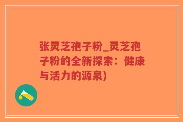张灵芝孢子粉_灵芝孢子粉的全新探索：健康与活力的源泉)-第1张图片-超越