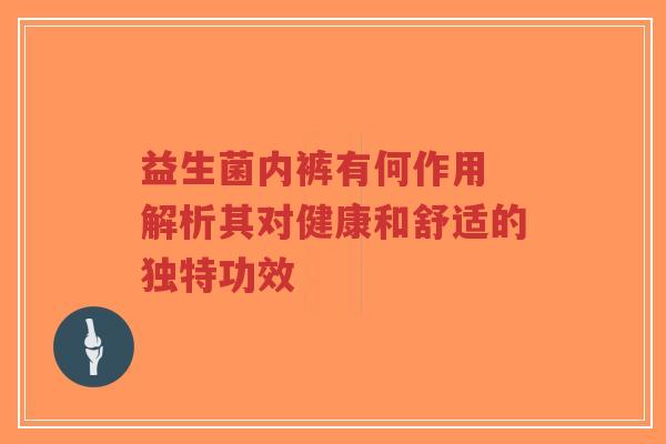 益生菌内裤有何作用 解析其对健康和舒适的独特功效-第1张图片-超越