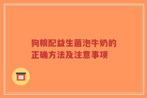 狗粮配益生菌泡牛奶的正确方法及注意事项-第1张图片-超越