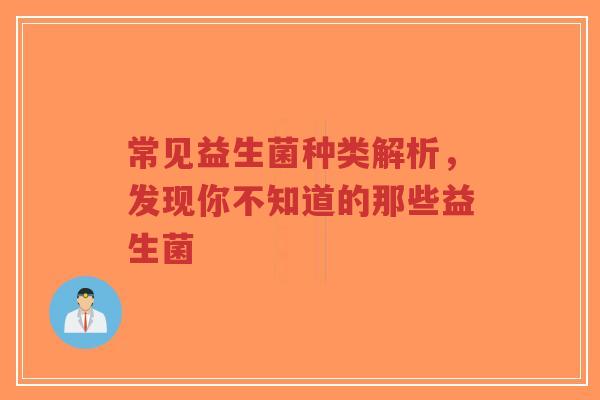 常见益生菌种类解析,发现你不知道的那些益生菌-第1张图片-超越 常见益生菌种类解析,发现你不知道的那些益生菌-第1张图片-超越