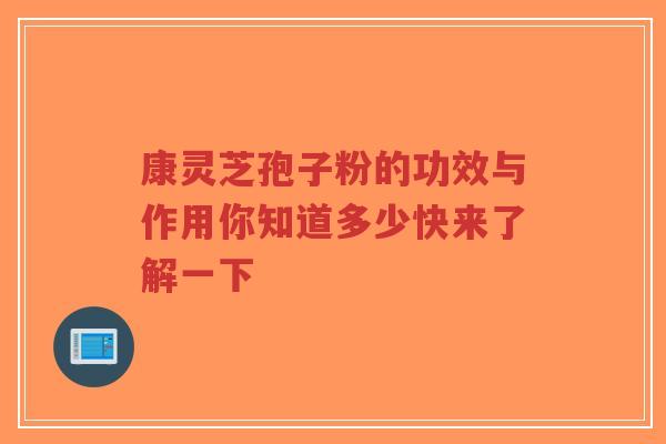 康灵芝孢子粉的功效与作用你知道多少快来了解一下-第1张图片-超越