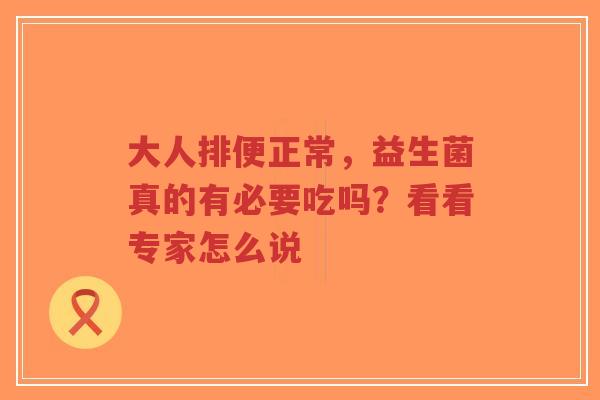 大人排便正常，益生菌真的有必要吃吗？看看专家怎么说-第1张图片-超越