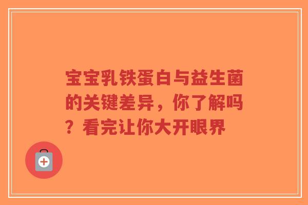 宝宝乳铁蛋白与益生菌的关键差异，你了解吗？看完让你大开眼界-第1张图片-超越