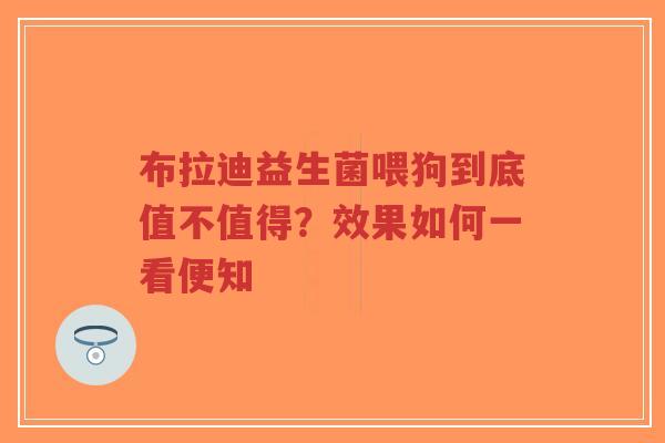 布拉迪益生菌喂狗到底值不值得？效果如何一看便知-第1张图片-超越