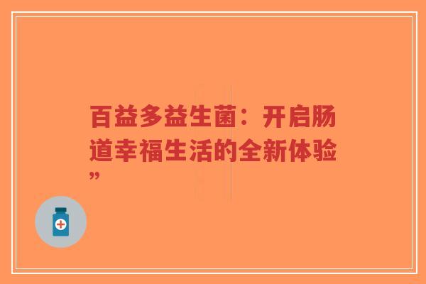 百益多益生菌：开启肠道幸福生活的全新体验”-第1张图片-超越