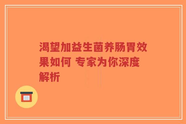 渴望加益生菌养肠胃效果如何 专家为你深度解析-第1张图片-超越