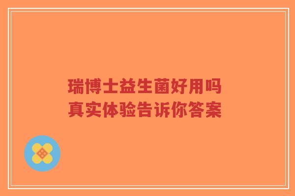 瑞博士益生菌好用吗 真实体验告诉你答案-第1张图片-超越