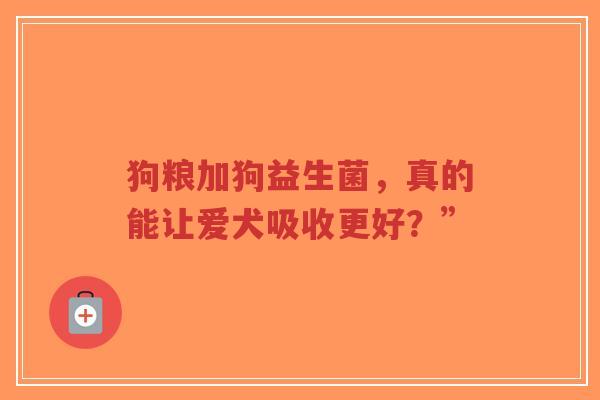 狗粮加狗益生菌，真的能让爱犬吸收更好？”-第1张图片-超越