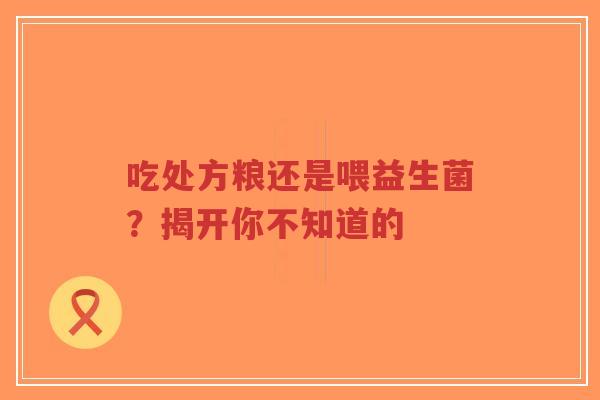 吃处方粮还是喂益生菌？揭开你不知道的-第1张图片-超越