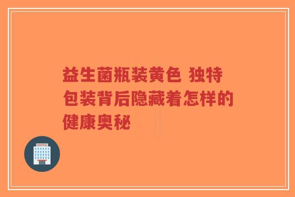 益生菌瓶装黄色 独特包装背后隐藏着怎样的健康奥秘-第1张图片-超越