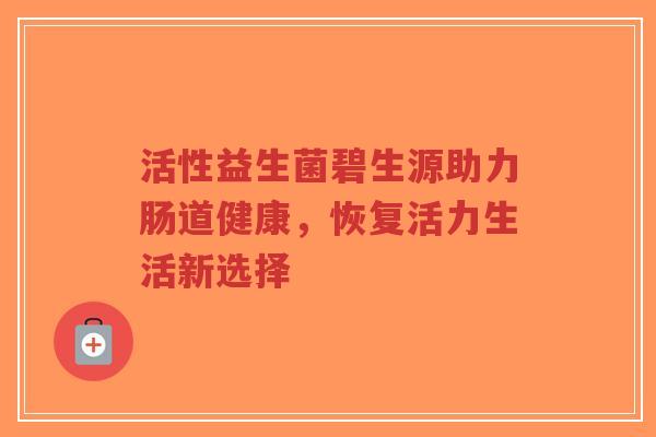 活性益生菌碧生源助力肠道健康,恢复活力生活新选择-第1张图片-超越 活性益生菌碧生源助力肠道健康,恢复活力生活新选择-第1张图片-超越