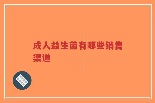 成人益生菌有哪些销售渠道-第1张图片-超越 成人益生菌有哪些销售渠道-第1张图片-超越