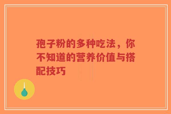 孢子粉的多种吃法，你不知道的营养价值与搭配技巧-第1张图片-超越