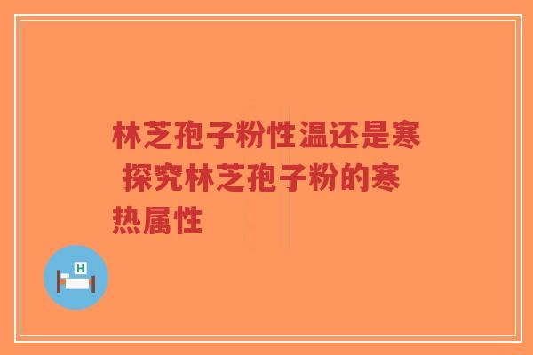 林芝孢子粉性温还是寒 探究林芝孢子粉的寒热属性-第1张图片-超越