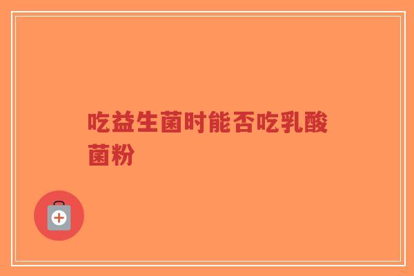 吃益生菌时能否吃乳酸菌粉-第1张图片-超越 吃益生菌时能否吃乳酸菌粉-第1张图片-超越