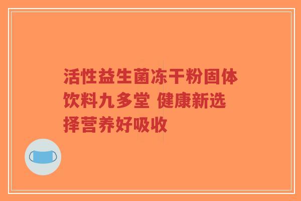 活性益生菌冻干粉固体饮料九多堂 健康新选择营养好吸收-第1张图片-超越 活性益生菌冻干粉固体饮料九多堂 健康新选择营养好吸收-第1张图片-超越