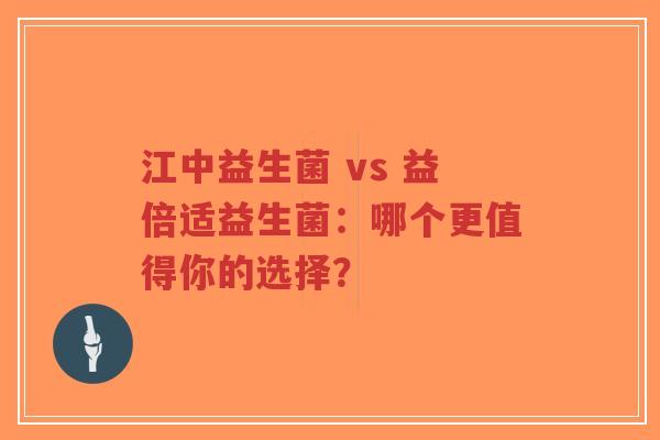 江中益生菌 vs 益倍适益生菌:哪个更值得你的选择?-第1张图片-超越 江中益生菌 vs 益倍适益生菌:哪个更值得你的选择?-第1张图片-超越