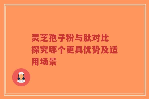 灵芝孢子粉与肽对比 探究哪个更具优势及适用场景-第1张图片-超越