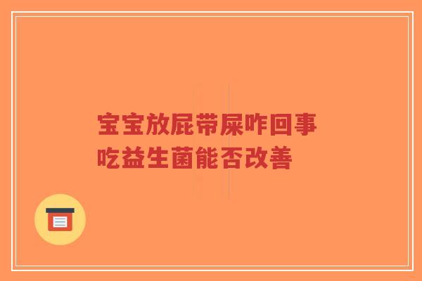 宝宝放屁带屎咋回事 吃益生菌能否改善-第1张图片-超越 宝宝放屁带屎咋回事 吃益生菌能否改善-第1张图片-超越