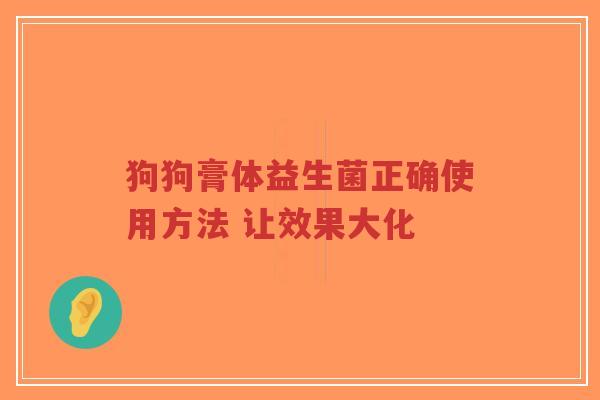 狗狗膏体益生菌正确使用方法 让效果大化-第1张图片-超越