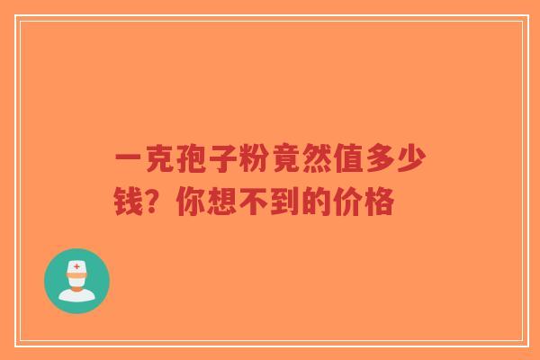 一克孢子粉竟然值多少钱？你想不到的价格-第1张图片-超越