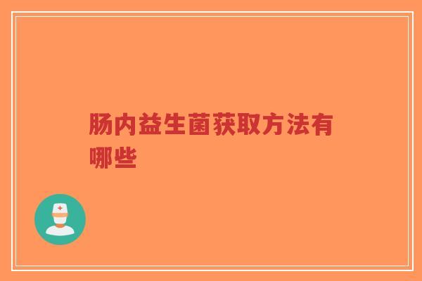 肠内益生菌获取方法有哪些-第1张图片-超越