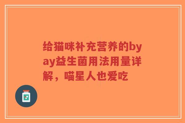 给猫咪补充营养的byay益生菌用法用量详解，喵星人也爱吃-第1张图片-超越