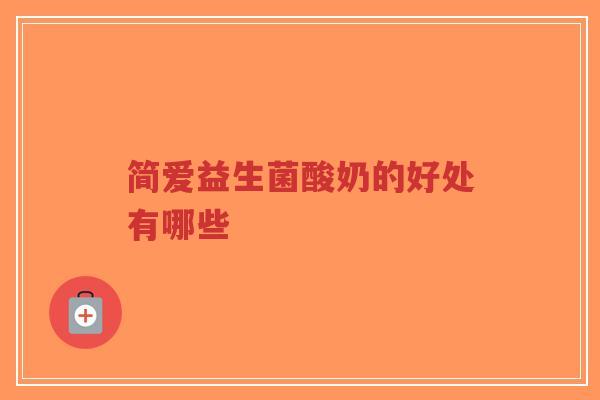 简爱益生菌酸奶的好处有哪些-第1张图片-超越